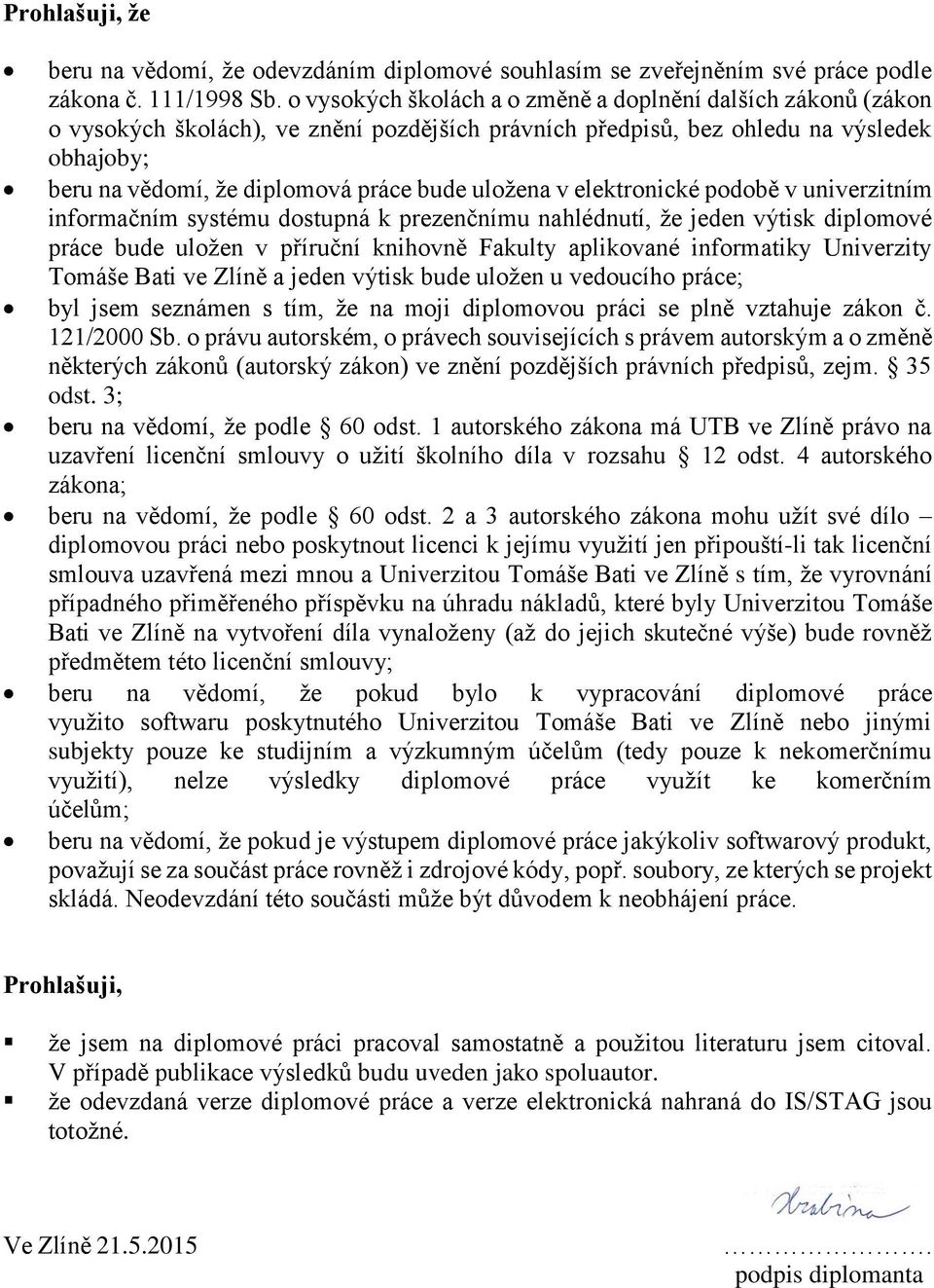 uložena v elektronické podobě v univerzitním informačním systému dostupná k prezenčnímu nahlédnutí, že jeden výtisk diplomové práce bude uložen v příruční knihovně Fakulty aplikované informatiky