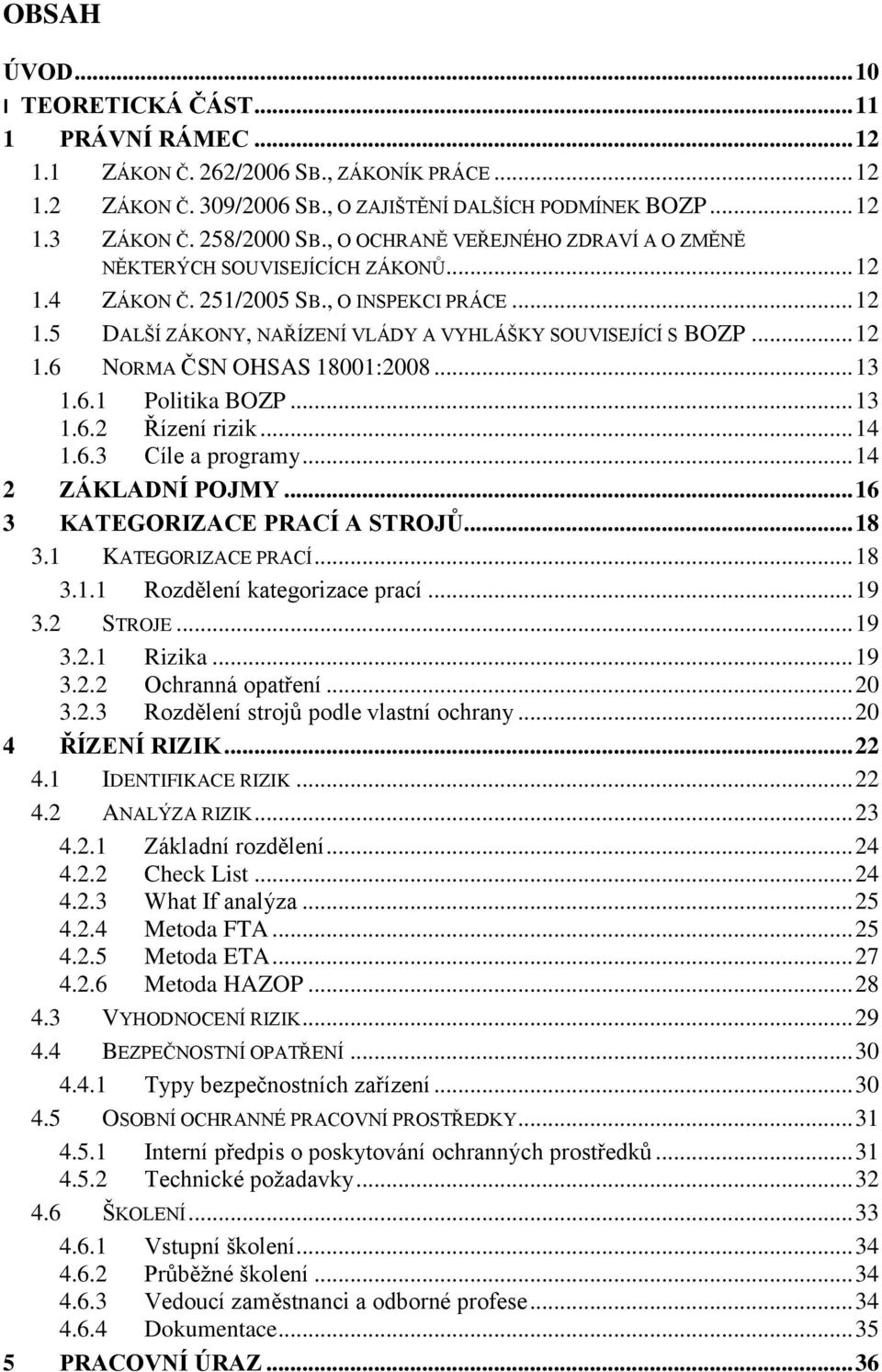 .. 12 1.6 NORMA ČSN OHSAS 18001:2008... 13 1.6.1 Politika BOZP... 13 1.6.2 Řízení rizik... 14 1.6.3 Cíle a programy... 14 2 ZÁKLADNÍ POJMY... 16 3 KATEGORIZACE PRACÍ A STROJŮ... 18 3.
