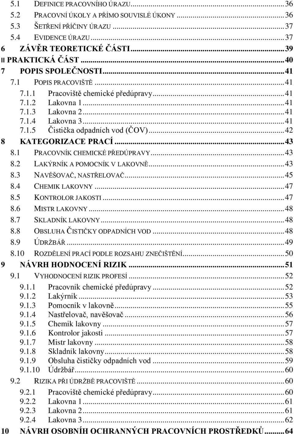 .. 42 8 KATEGORIZACE PRACÍ... 43 8.1 PRACOVNÍK CHEMICKÉ PŘEDÚPRAVY... 43 8.2 LAKÝRNÍK A POMOCNÍK V LAKOVNĚ... 43 8.3 NAVĚŠOVAČ, NASTŘELOVAČ... 45 8.4 CHEMIK LAKOVNY... 47 8.5 KONTROLOR JAKOSTI... 47 8.6 MISTR LAKOVNY.