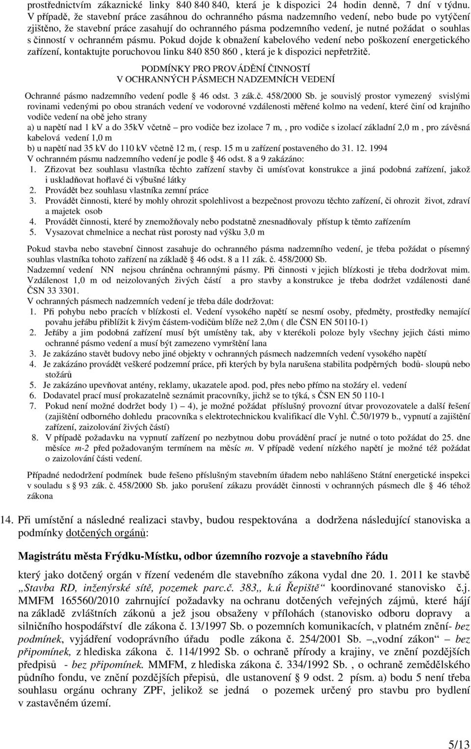 souhlas s činností v ochranném pásmu. Pokud dojde k obnažení kabelového vedení nebo poškození energetického zařízení, kontaktujte poruchovou linku 840 850 860, která je k dispozici nepřetržitě.