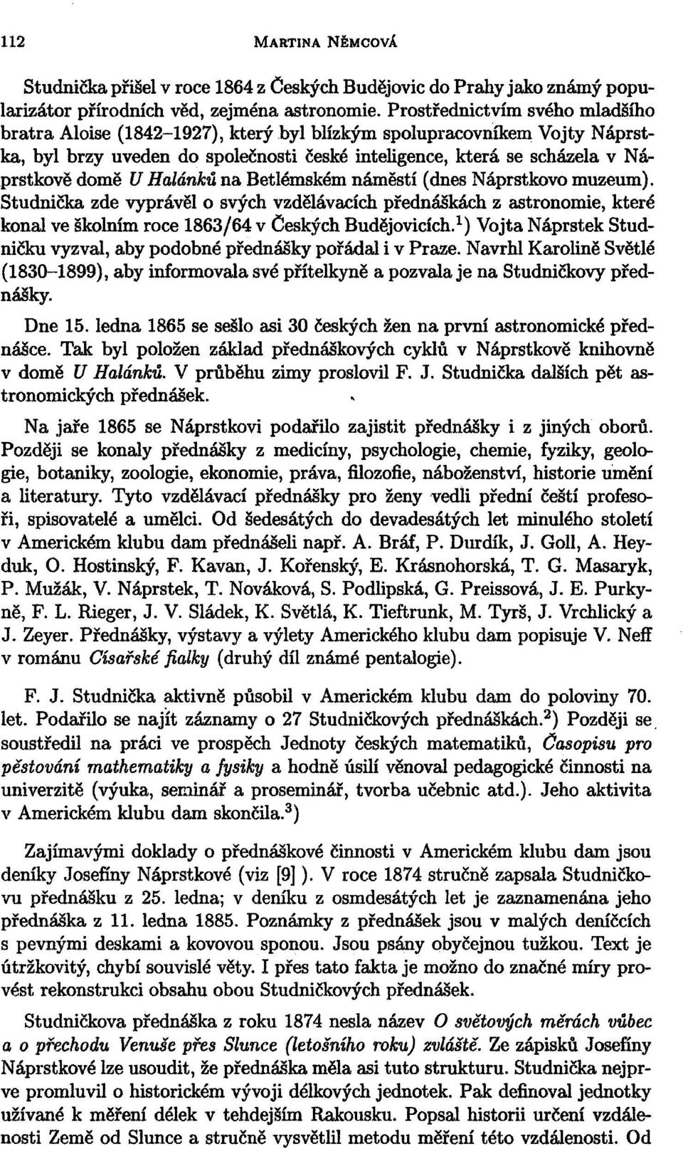 Vojty Náprstka, byl brzy uveden do společnosti české inteligence, která se scházela v Náprstkově domě U Halánků na Betlémském náměstí (dnes Náprstkovo muzeum).