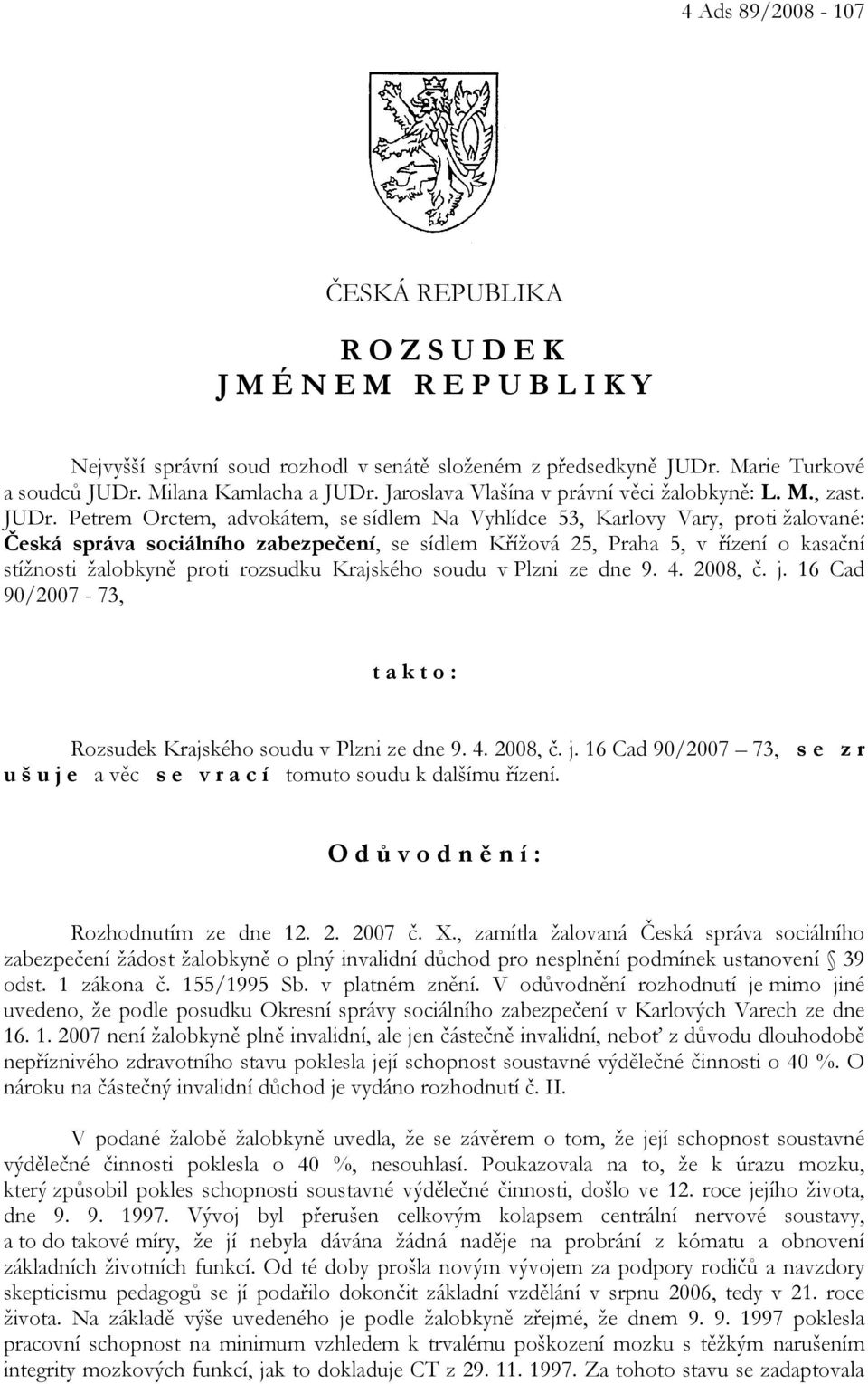 Petrem Orctem, advokátem, se sídlem Na Vyhlídce 53, Karlovy Vary, proti žalované: Česká správa sociálního zabezpečení, se sídlem Křížová 25, Praha 5, v řízení o kasační stížnosti žalobkyně proti