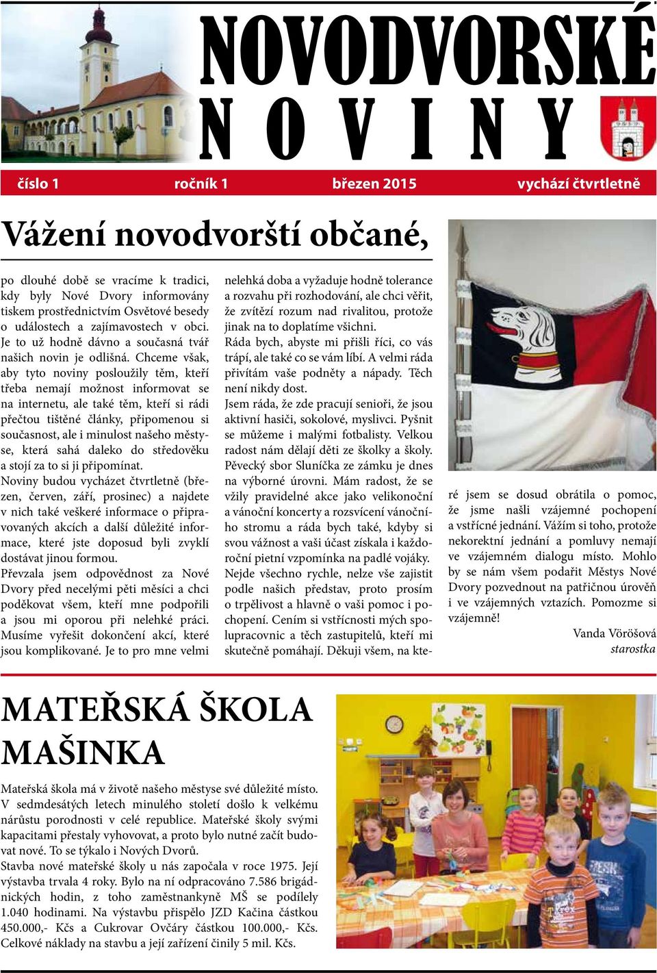 Chceme však, aby tyto noviny posloužily těm, kteří třeba nemají možnost informovat se na internetu, ale také těm, kteří si rádi přečtou tištěné články, připomenou si současnost, ale i minulost našeho