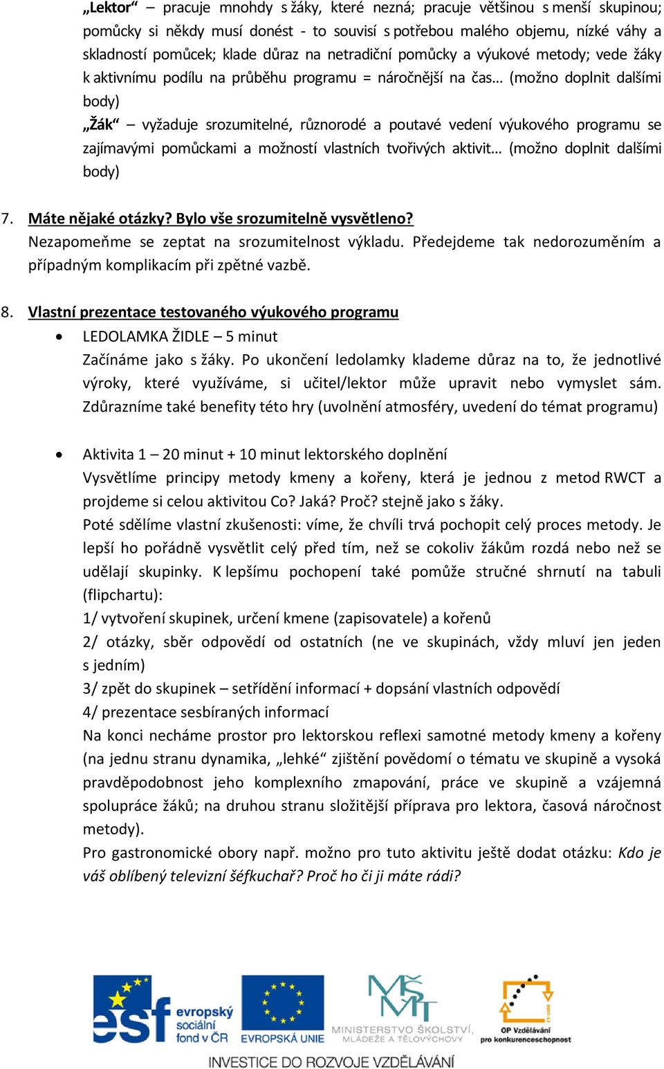 programu se zajímavými pomůckami a možností vlastních tvořivých aktivit (možno doplnit dalšími body) 7. Máte nějaké otázky? Bylo vše srozumitelně vysvětleno?