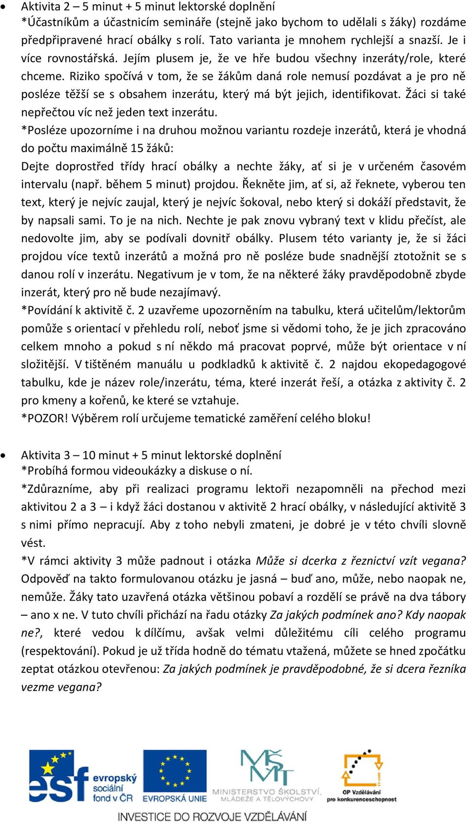 Riziko spočívá v tom, že se žákům daná role nemusí pozdávat a je pro ně posléze těžší se s obsahem inzerátu, který má být jejich, identifikovat. Žáci si také nepřečtou víc než jeden text inzerátu.