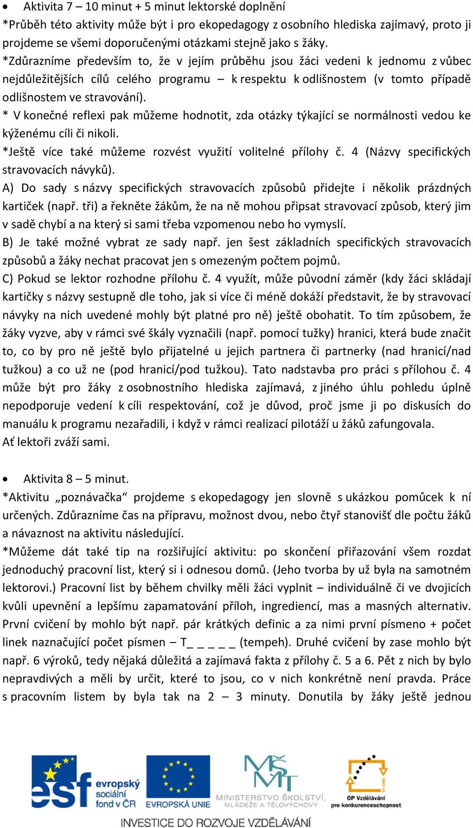 * V konečné reflexi pak můžeme hodnotit, zda otázky týkající se normálnosti vedou ke kýženému cíli či nikoli. *Ještě více také můžeme rozvést využití volitelné přílohy č.