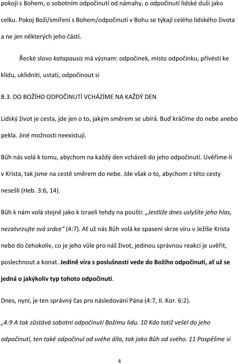 DO BOŽÍHO ODPOČINUTÍ VCHÁZÍME NA KAŽDÝ DEN Lidský život je cesta, jde jen o to, jakým směrem se ubírá. Buď kráčíme do nebe anebo pekla. Jiné možnosti neexistují.