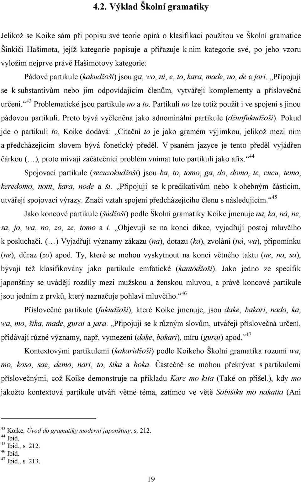 Připojují se k substantivům nebo jim odpovídajícím členům, vytvářejí komplementy a příslovečná určení. 43 Problematické jsou partikule no a to.