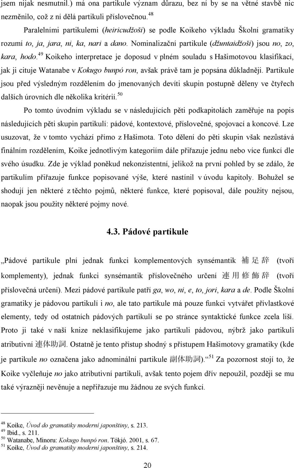 49 Koikeho interpretace je doposud v plném souladu s Hašimotovou klasifikací, jak ji cituje Watanabe v Kokugo bunpó ron, avšak právě tam je popsána důkladněji.