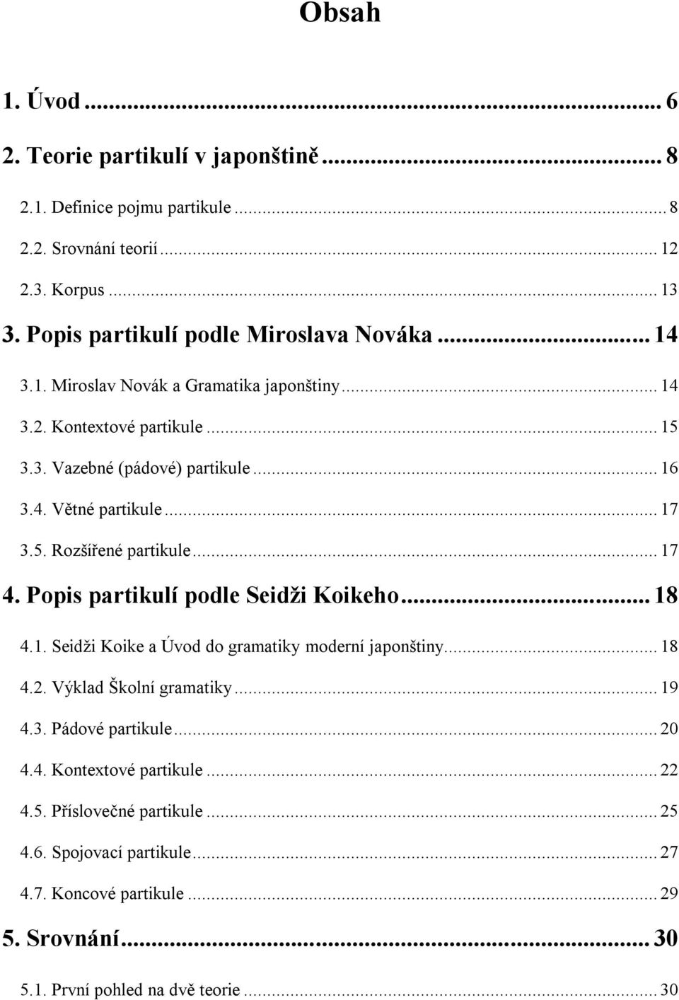 .. 17 4. Popis partikulí podle Seidži Koikeho... 18 4.1. Seidži Koike a Úvod do gramatiky moderní japonštiny... 18 4.2. Výklad Školní gramatiky... 19 4.3. Pádové partikule... 20 4.