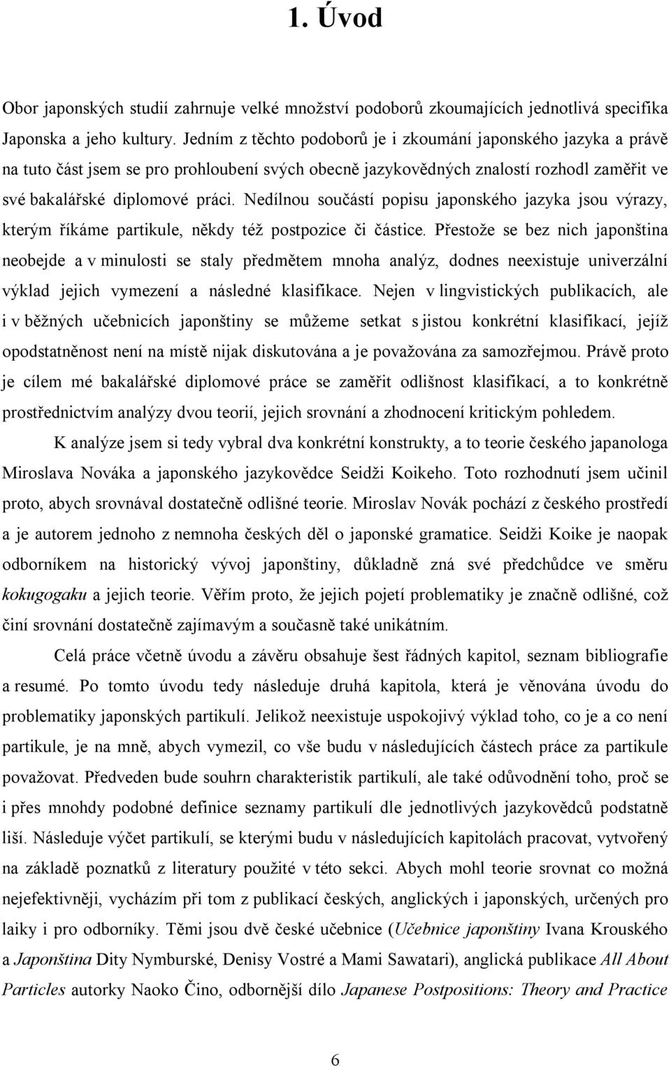 Nedílnou součástí popisu japonského jazyka jsou výrazy, kterým říkáme partikule, někdy též postpozice či částice.