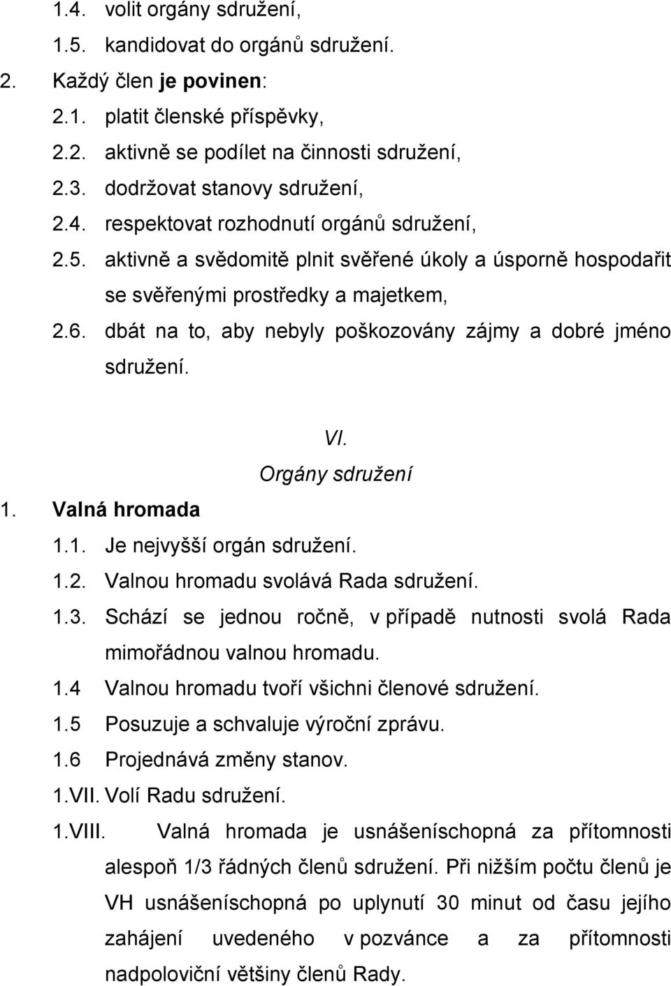 dbát na to, aby nebyly poškozovány zájmy a dobré jméno sdružení. VI. Orgány sdružení 1. Valná hromada 1.1. Je nejvyšší orgán sdružení. 1.2. Valnou hromadu svolává Rada sdružení. 1.3.