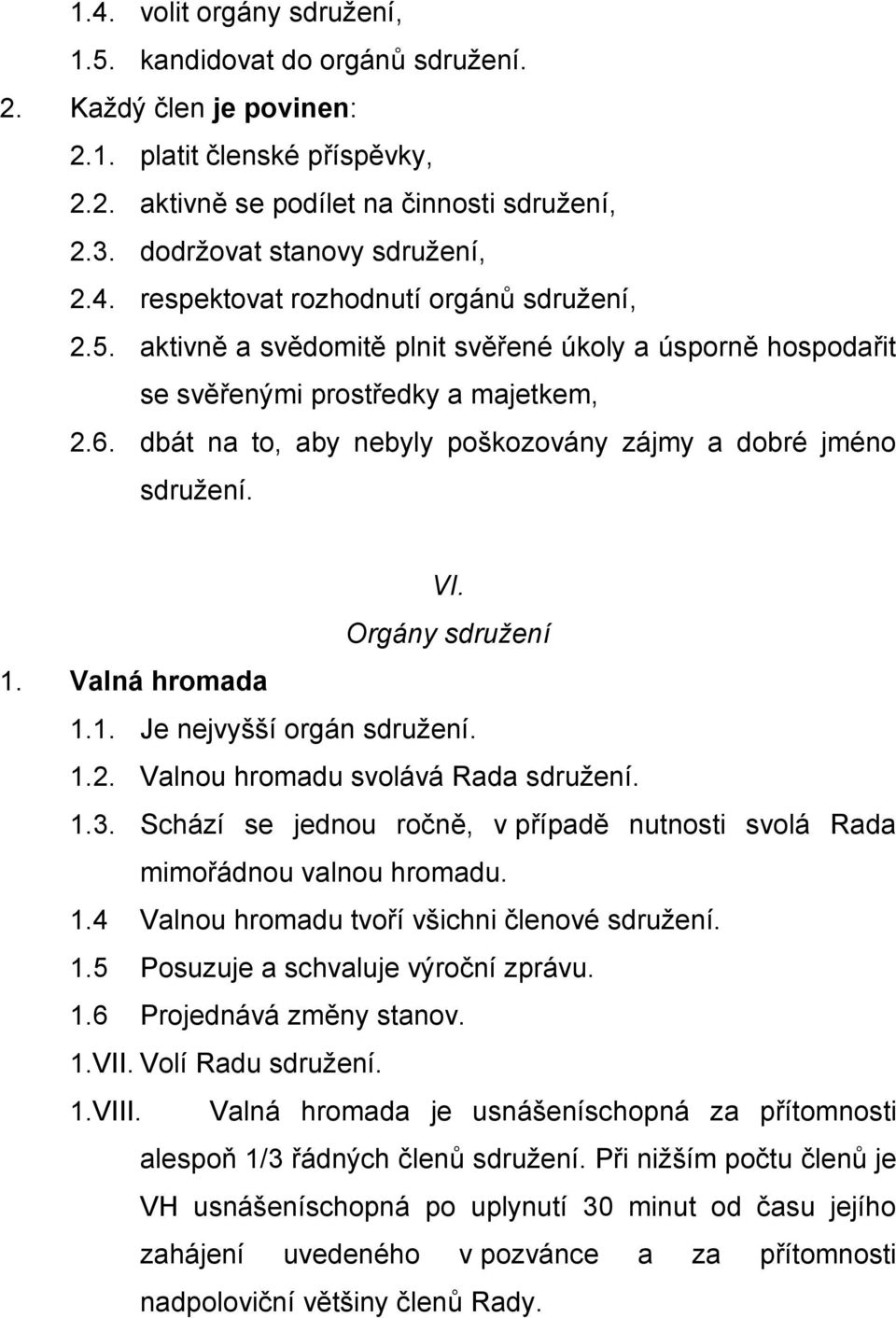 dbát na to, aby nebyly poškozovány zájmy a dobré jméno sdružení. VI. Orgány sdružení 1. Valná hromada 1.1. Je nejvyšší orgán sdružení. 1.2. Valnou hromadu svolává Rada sdružení. 1.3.