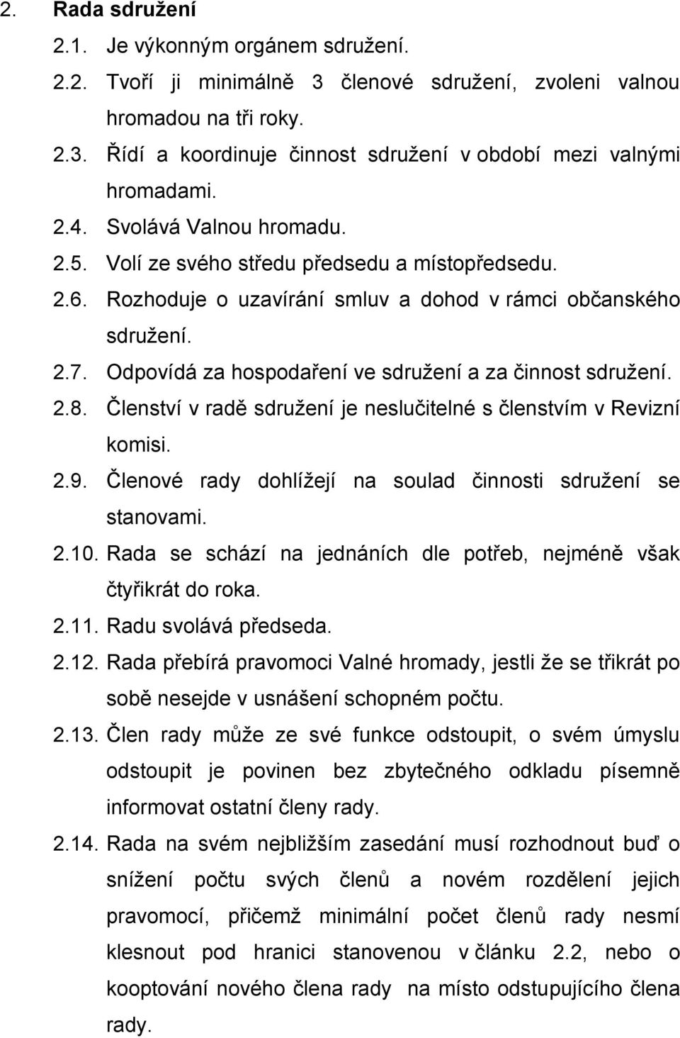 Odpovídá za hospodaření ve sdružení a za činnost sdružení. 2.8. Členství v radě sdružení je neslučitelné s členstvím v Revizní komisi. 2.9.