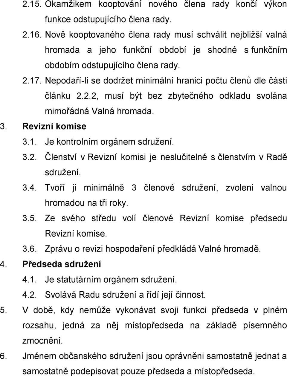 Nepodaří-li se dodržet minimální hranici počtu členů dle části článku 2.2.2, musí být bez zbytečného odkladu svolána mimořádná Valná hromada. 3. Revizní komise 3.1. Je kontrolním orgánem sdružení. 3.2. Členství v Revizní komisi je neslučitelné s členstvím v Radě sdružení.