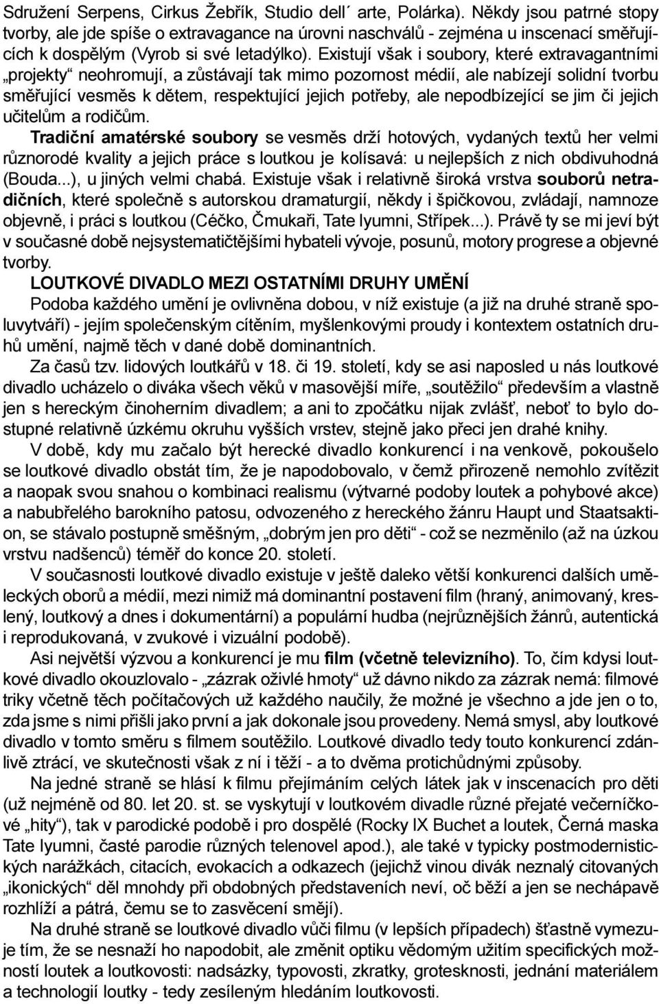 Existují však i soubory, které extravagantními projekty neohromují, a zùstávají tak mimo pozornost médií, ale nabízejí solidní tvorbu smìøující vesmìs k dìtem, respektující jejich potøeby, ale