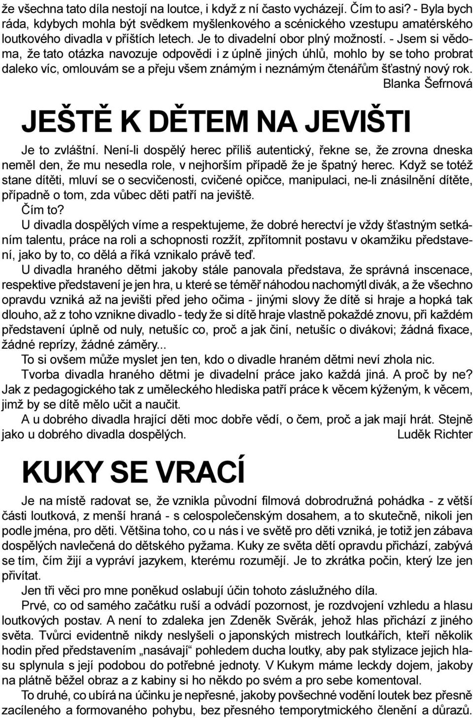 - Jsem si vìdoma, že tato otázka navozuje odpovìdi i z úplnì jiných úhlù, mohlo by se toho probrat daleko víc, omlouvám se a pøeju všem známým i neznámým ètenáøùm š astný nový rok.