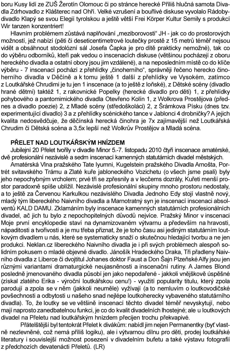 Hlavním problémem zùstává naplòování meziborovosti JH - jak co do prostorových možností, jež nabízí (pìti èi deseticentimetrové louteèky prostì z 15 metrù témìø nejsou vidìt a obsáhnout stodolózní