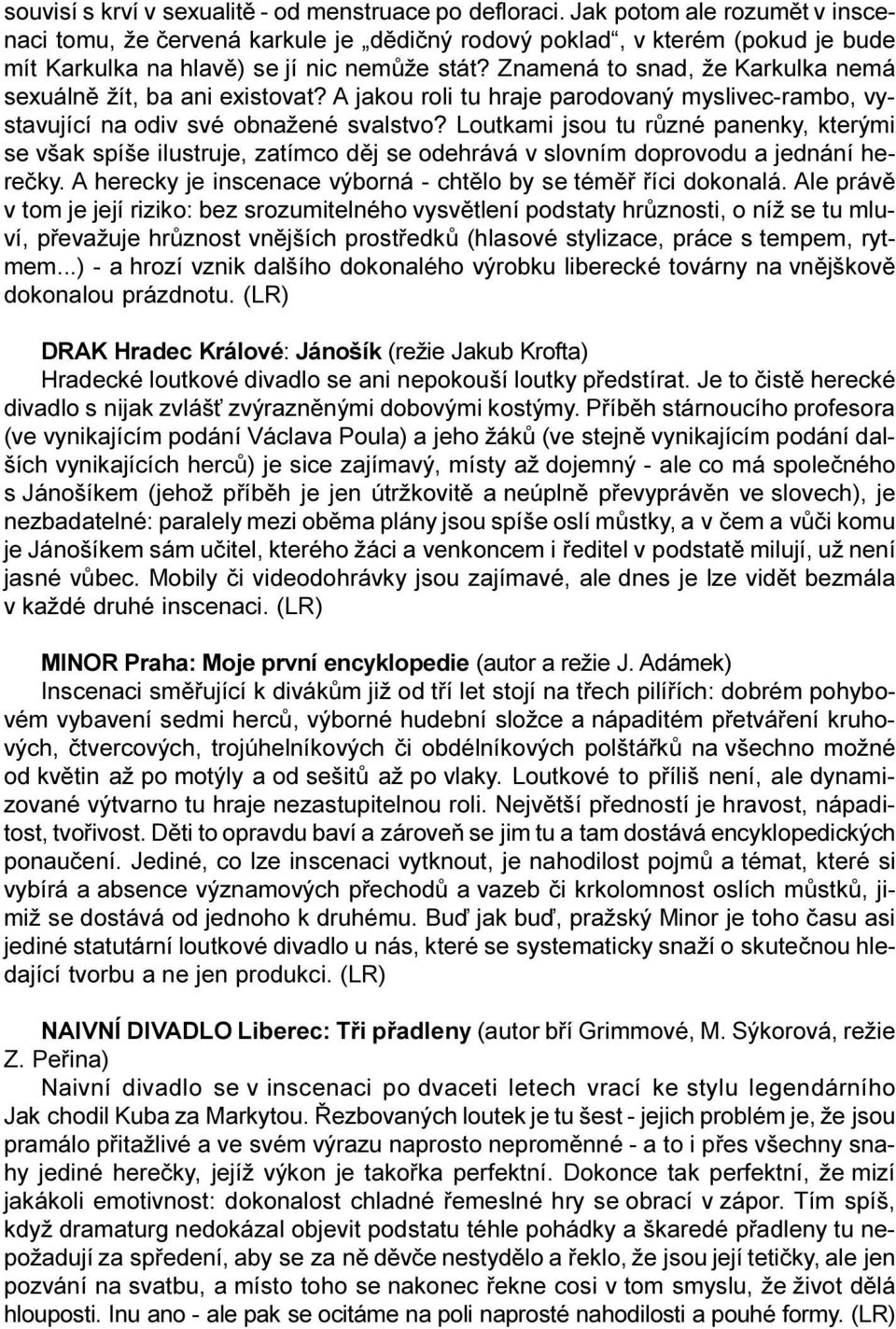 Znamená to snad, že Karkulka nemá sexuálnì žít, ba ani existovat? A jakou roli tu hraje parodovaný myslivec-rambo, vystavující na odiv své obnažené svalstvo?