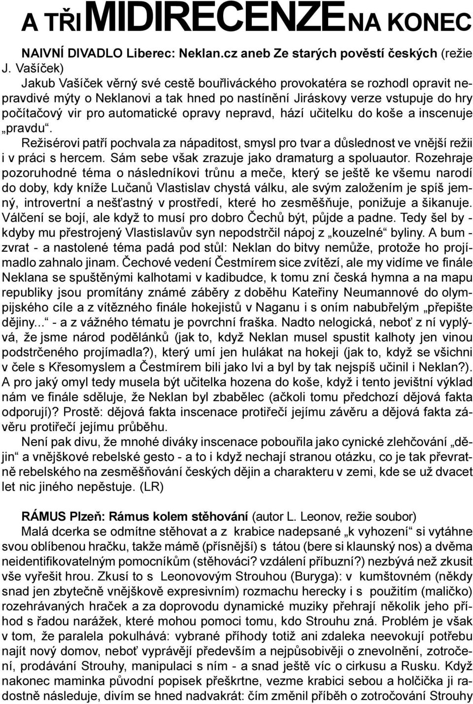 opravy nepravd, hází uèitelku do koše a inscenuje pravdu. Režisérovi patøí pochvala za nápaditost, smysl pro tvar a dùslednost ve vnìjší režii i v práci s hercem.
