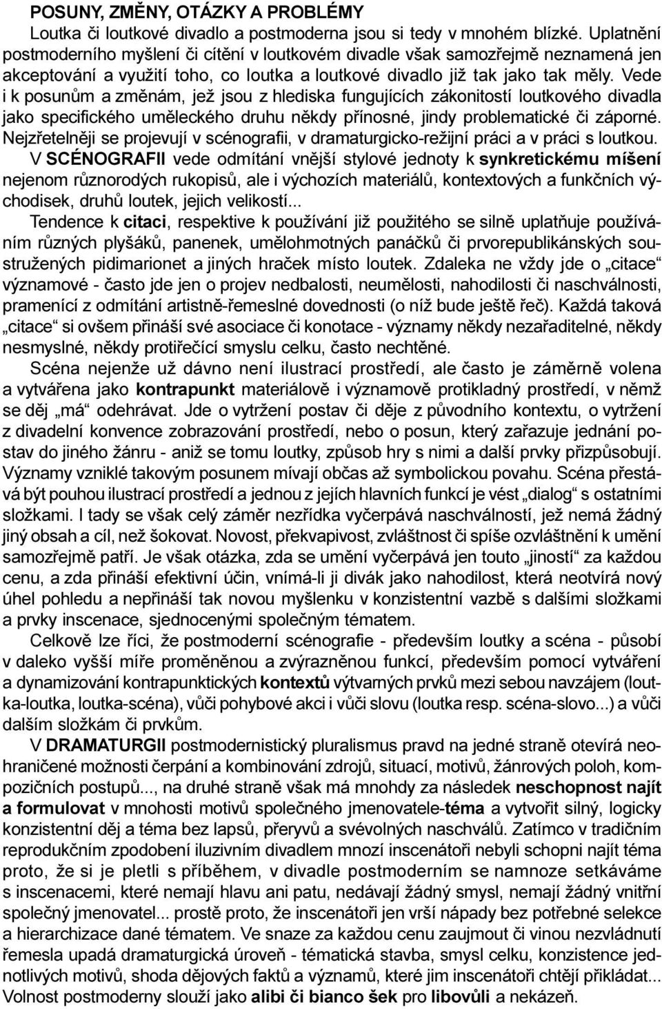Vede i k posunùm a zmìnám, jež jsou z hlediska fungujících zákonitostí loutkového divadla jako specifického umìleckého druhu nìkdy pøínosné, jindy problematické èi záporné.
