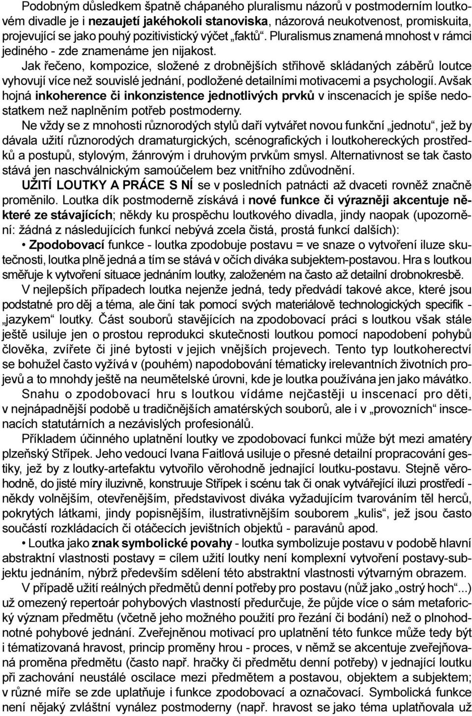 Jak øeèeno, kompozice, složené z drobnìjších støihovì skládaných zábìrù loutce vyhovují více než souvislé jednání, podložené detailními motivacemi a psychologií.