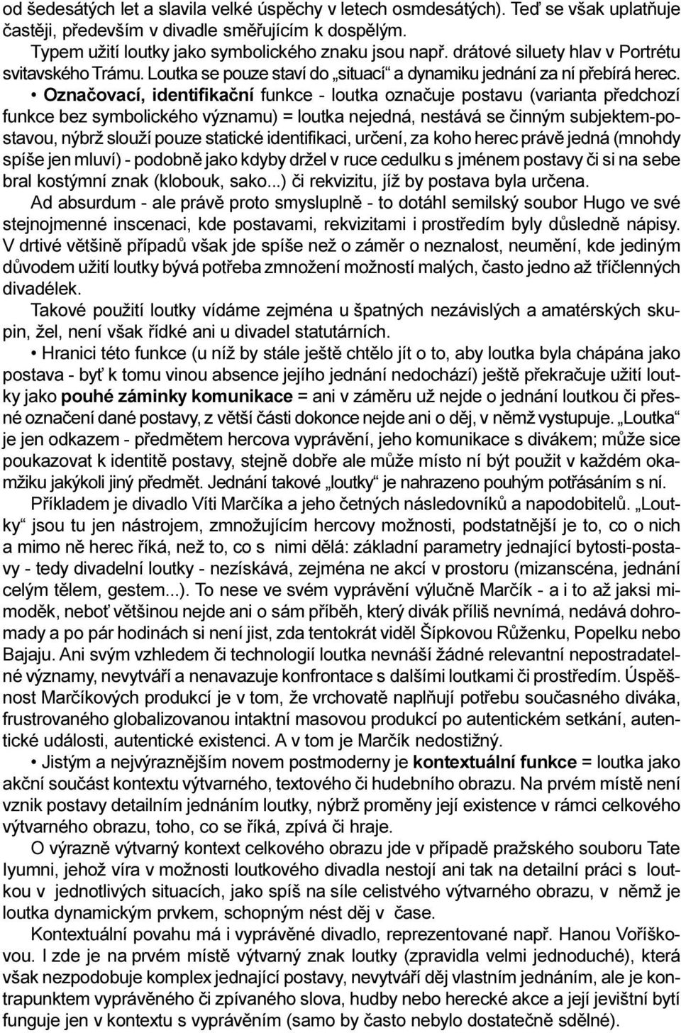 Oznaèovací, identifikaèní funkce - loutka oznaèuje postavu (varianta pøedchozí funkce bez symbolického významu) = loutka nejedná, nestává se èinným subjektem-postavou, nýbrž slouží pouze statické