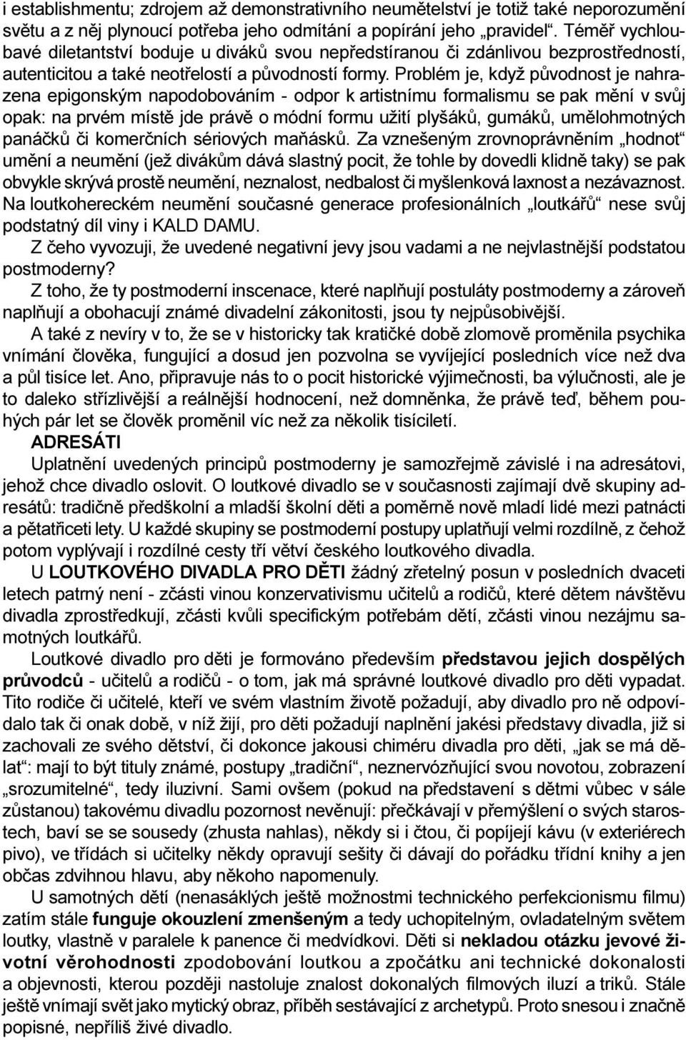 Problém je, když pùvodnost je nahrazena epigonským napodobováním - odpor k artistnímu formalismu se pak mìní v svùj opak: na prvém místì jde právì o módní formu užití plyšákù, gumákù, umìlohmotných