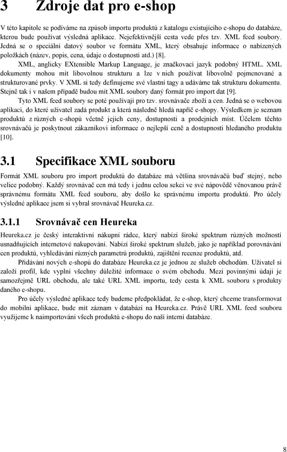 XML, anglicky EXtensible Markup Language, je značkovací jazyk podobný HTML. XML dokumenty mohou mít libovolnou strukturu a lze v nich používat libovolně pojmenované a strukturované prvky.