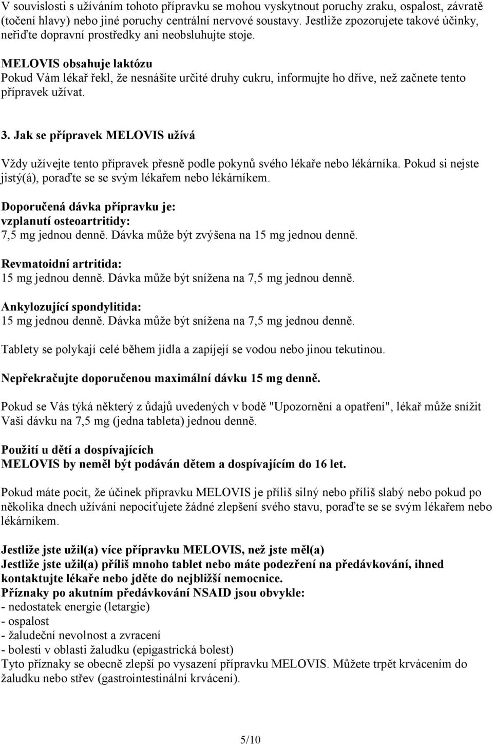 MELOVIS obsahuje laktózu Pokud Vám lékař řekl, že nesnášíte určité druhy cukru, informujte ho dříve, než začnete tento přípravek užívat. 3.