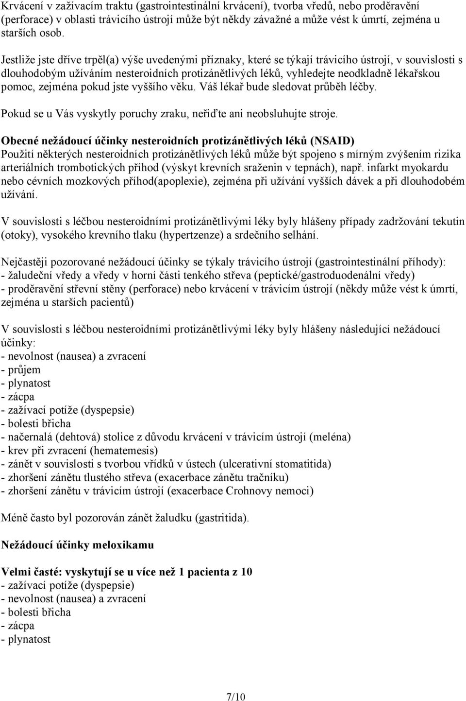 pomoc, zejména pokud jste vyššího věku. Váš lékař bude sledovat průběh léčby. Pokud se u Vás vyskytly poruchy zraku, neřiďte ani neobsluhujte stroje.