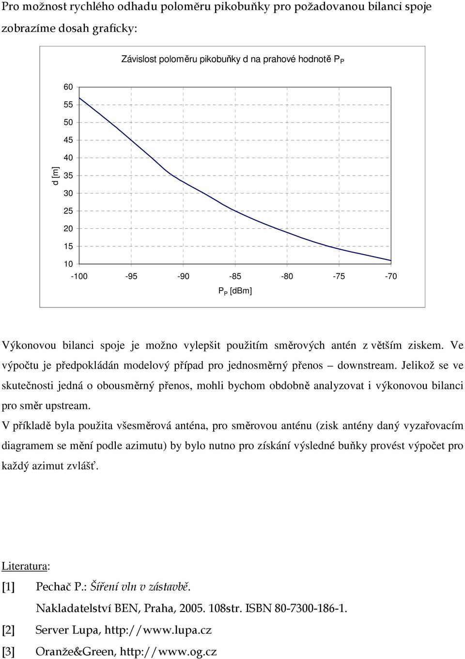 Jelikož se ve skutečnosti jedná o obousměrný přenos, mohli bychom obdobně analyzovat i výkonovou bilanci pro směr upstream.