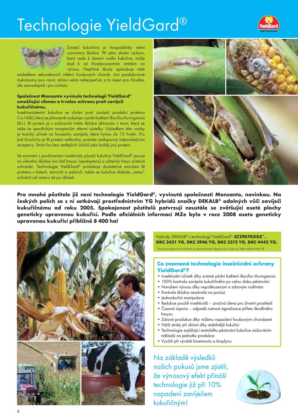 Společnost Monsanto vyvinula technologii YieldGard umožňující cílenou a trvalou ochranu proti zavíječi kukuřičnému.