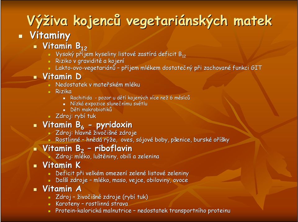 Vitamin B 6 - pyridoxin Zdroj: hlavně živočišné zdroje Rostlinné hnědá rýže, oves, sójovs jové boby, pšenice, p burské oříšky Vitamin B 2 riboflavin Zdroj: mléko, luštěniny, obilí a zelenina Vitamin