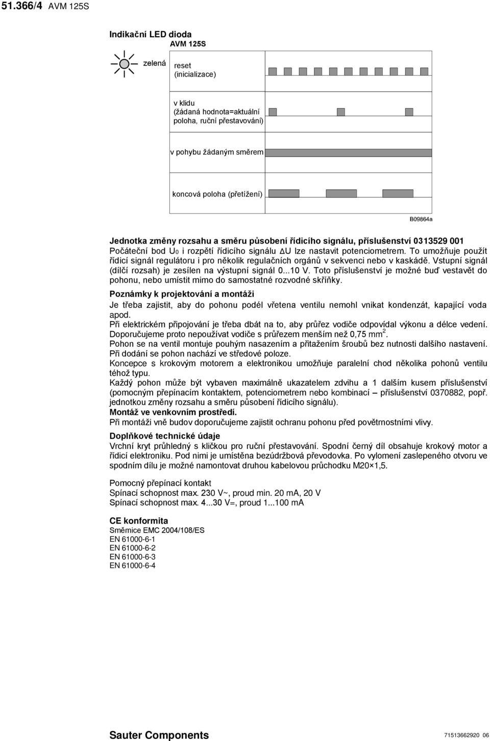 To umožňuje použít řídicí signál regulátoru i pro několik regulačních orgánů v sekvenci nebo v kaskádě. Vstupní signál (dílčí rozsah) je zesílen na výstupní signál 0...10 V.