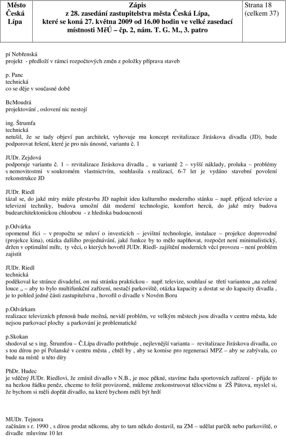 Štrumfa technická netušil, že se tady objeví pan architekt, vyhovuje mu koncept revitalizace Jiráskova divadla (JD), bude podporovat řešení, které je pro nás únosné, variantu č. 1 JUDr.