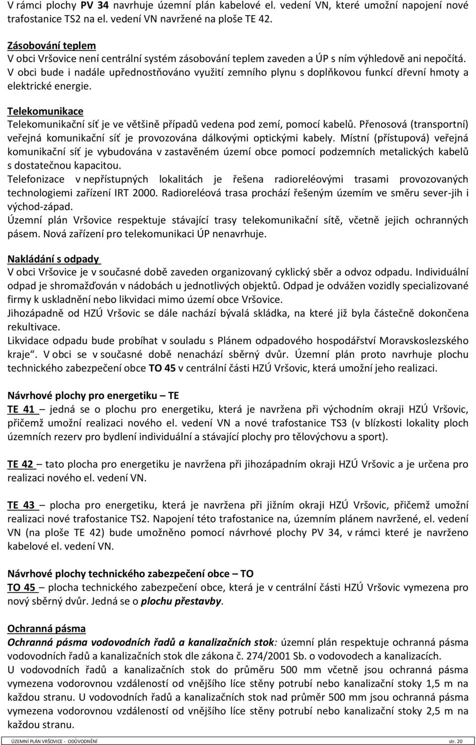 V obci bude i nadále upřednostňováno využití zemního plynu s doplňkovou funkcí dřevní hmoty a elektrické energie.