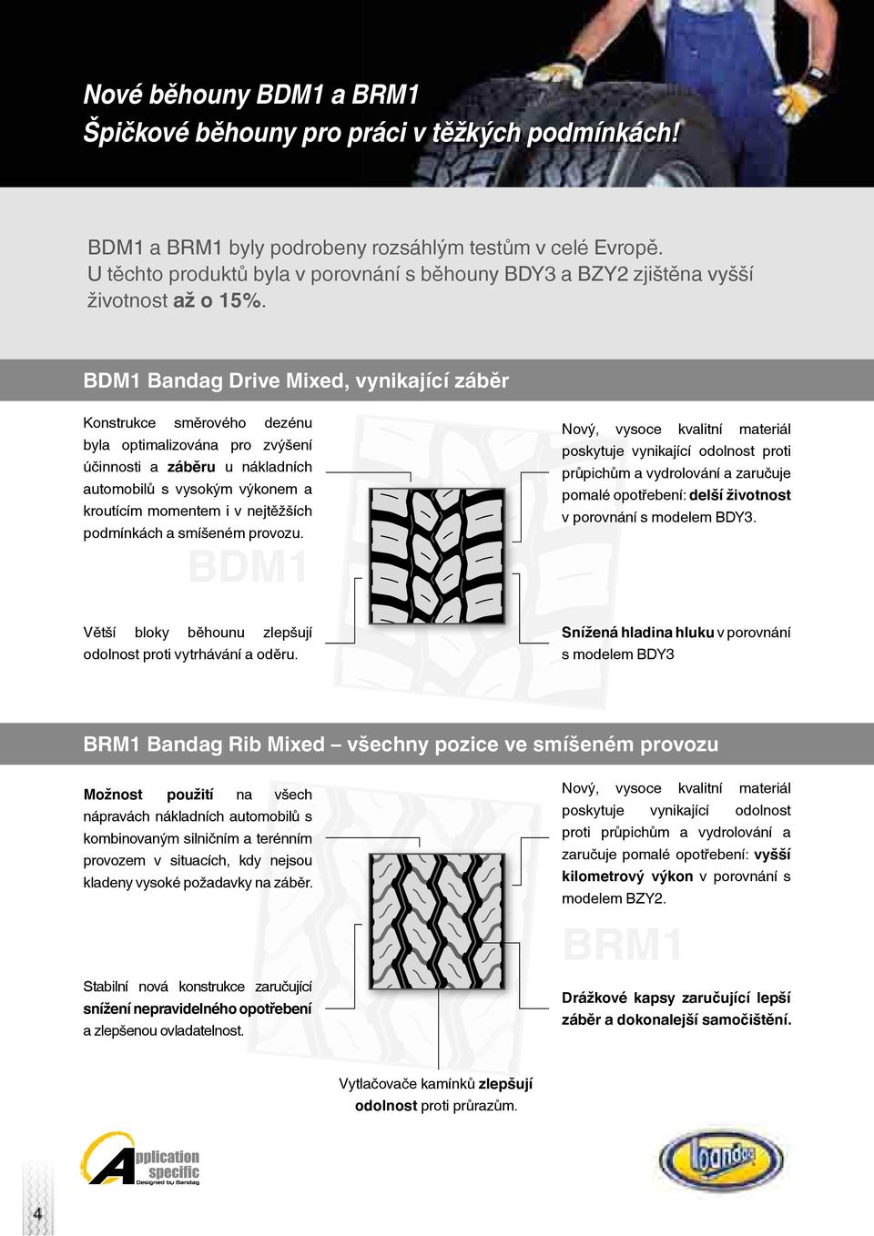 BDM1 Bandag Drive Mixed, vynikající záběr Konstrukce směrového dezénu byla optimalizována pro zvýšení účinnosti a záběru u nákladních automobilů s vysokým výkonem a kroutícím momentem i v nejtěžších