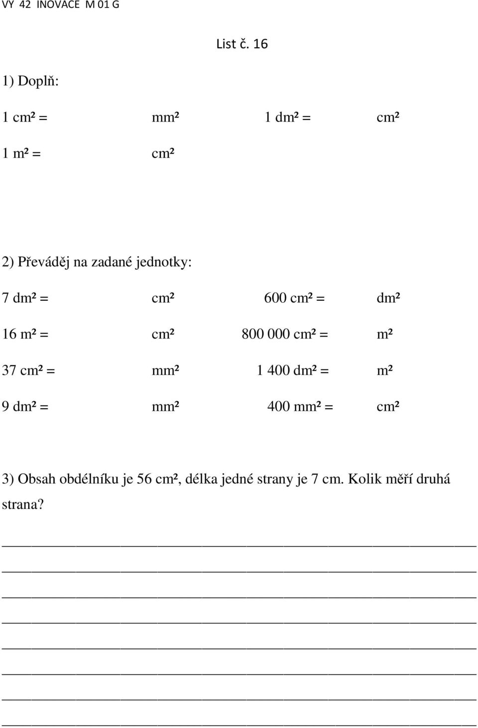 jednotky: 7 dm² = cm² 600 cm² = dm² 16 m² = cm² 800 000 cm² = m² 37