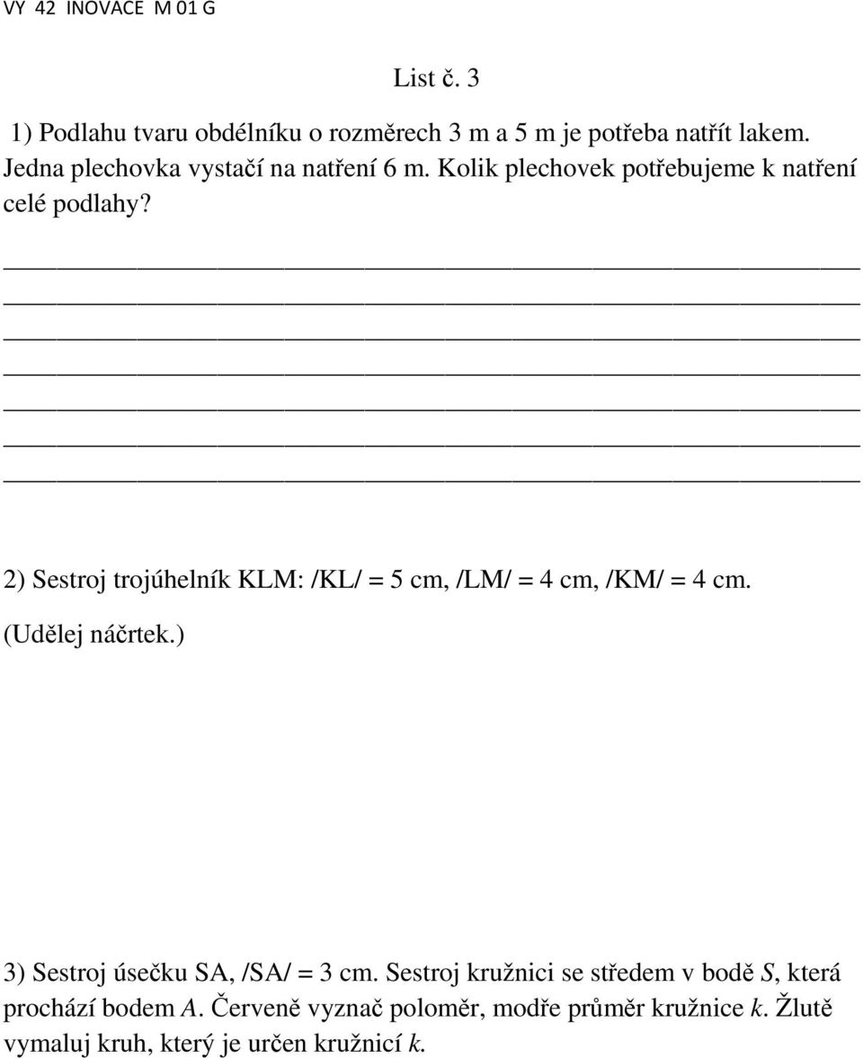 2) Sestroj trojúhelník KLM: /KL/ = 5 cm, /LM/ = 4 cm, /KM/ = 4 cm. (Udělej náčrtek.