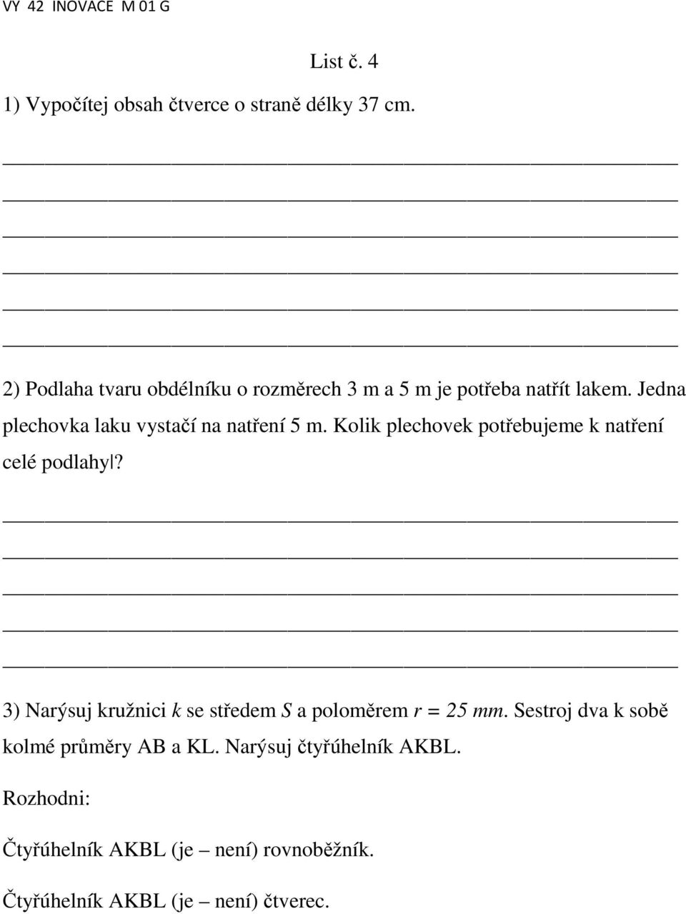 Jedna plechovka laku vystačí na natření 5 m. Kolik plechovek potřebujeme k natření celé podlahy?