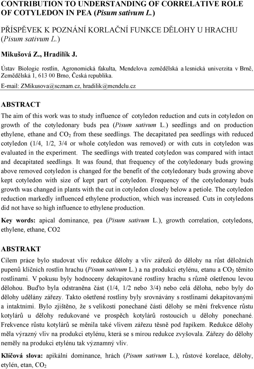 cz ABSTRACT The aim of this work was to study influence of cotyledon reduction and cuts in cotyledon on growth of the cotyledonary buds pea (Pisum sativum L.