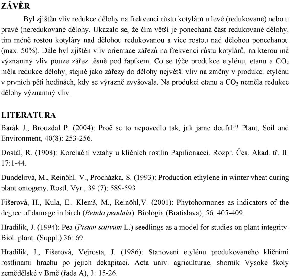 Dále byl zjištěn vliv orientace zářezů na frekvenci růstu kotylárů, na kterou má významný vliv pouze zářez těsně pod řapíkem.