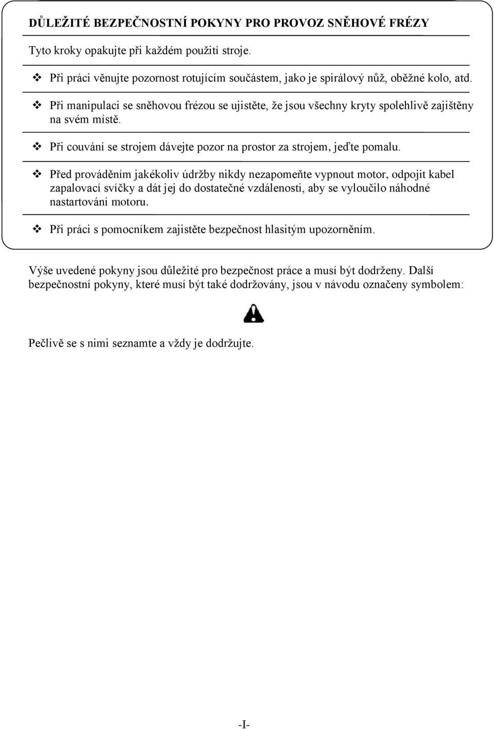 Před prováděním jakékoliv údrţby nikdy nezapomeňte vypnout motor, odpojit kabel zapalovací svíčky a dát jej do dostatečné vzdálenosti, aby se vyloučilo náhodné nastartování motoru.