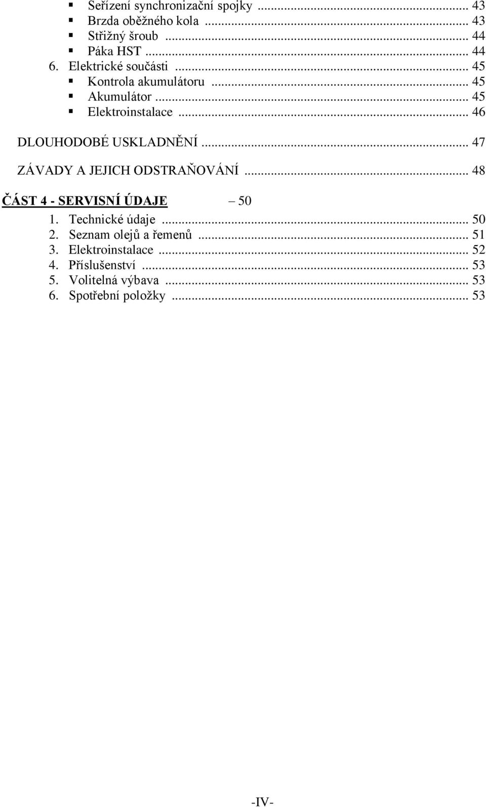 .. 46 DLOUHODOBÉ USKLADNĚNÍ... 47 ZÁVADY A JEJICH ODSTRAŇOVÁNÍ... 48 ČÁST 4 - SERVISNÍ ÚDAJE 50 1.