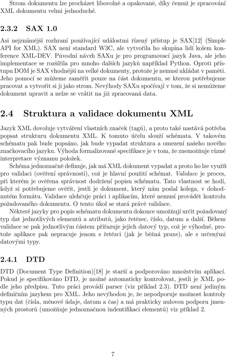 Původní návrh SAXu je pro programovací jazyk Java, ale jeho implementace se rozšířila pro mnoho dalších jazyků například Python.