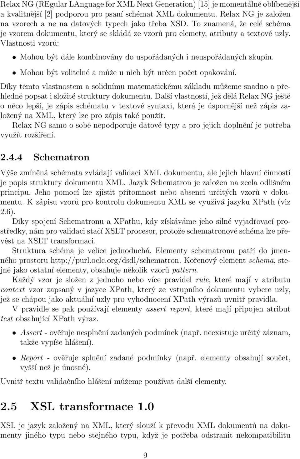 Vlastnosti vzorů: Mohou být dále kombinovány do uspořádaných i neuspořádaných skupin. Mohou být volitelné a může u nich být určen počet opakování.
