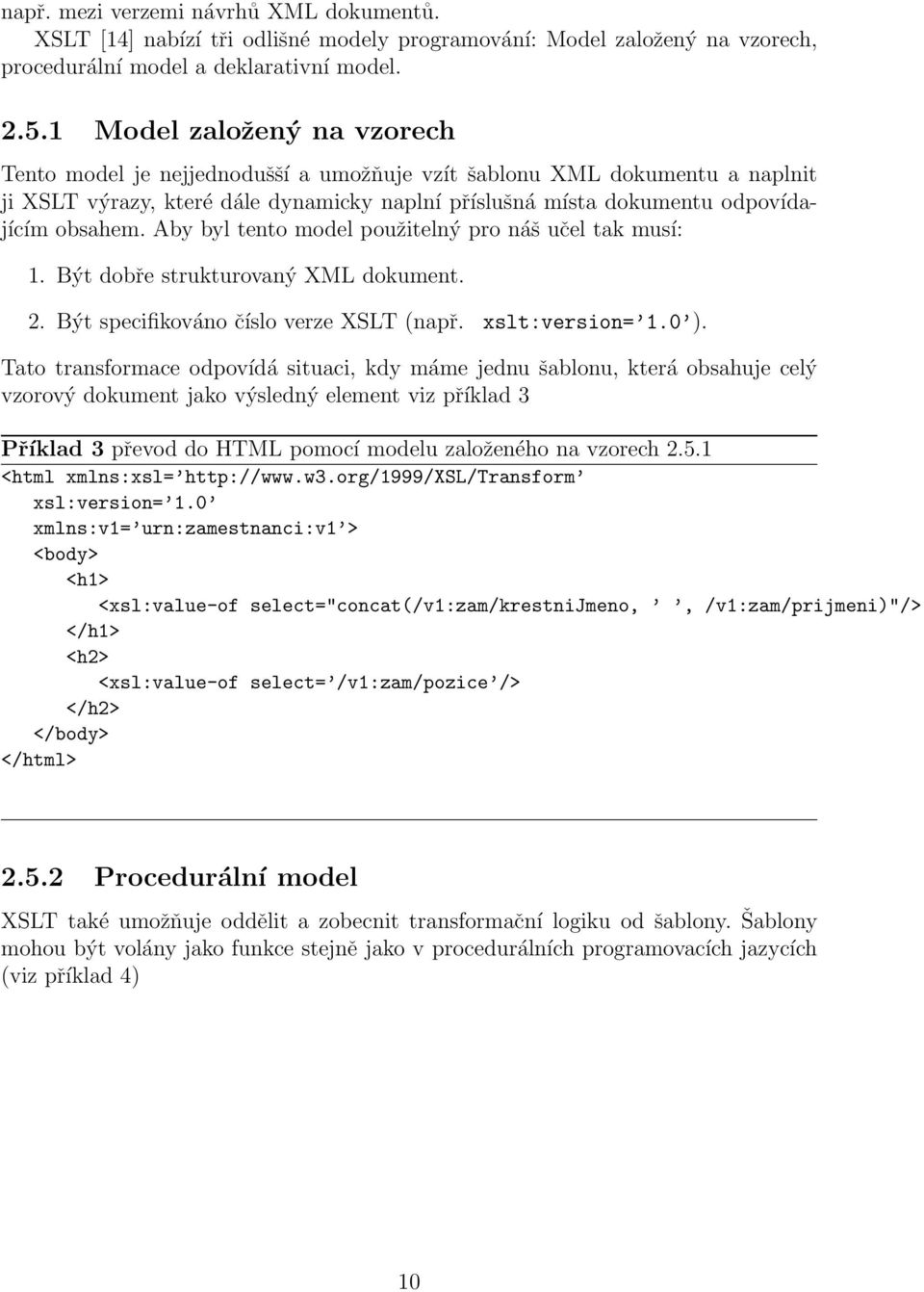 Aby byl tento model použitelný pro náš učel tak musí: 1. Být dobře strukturovaný XML dokument. 2. Být specifikováno číslo verze XSLT (např. xslt:version= 1.0 ).