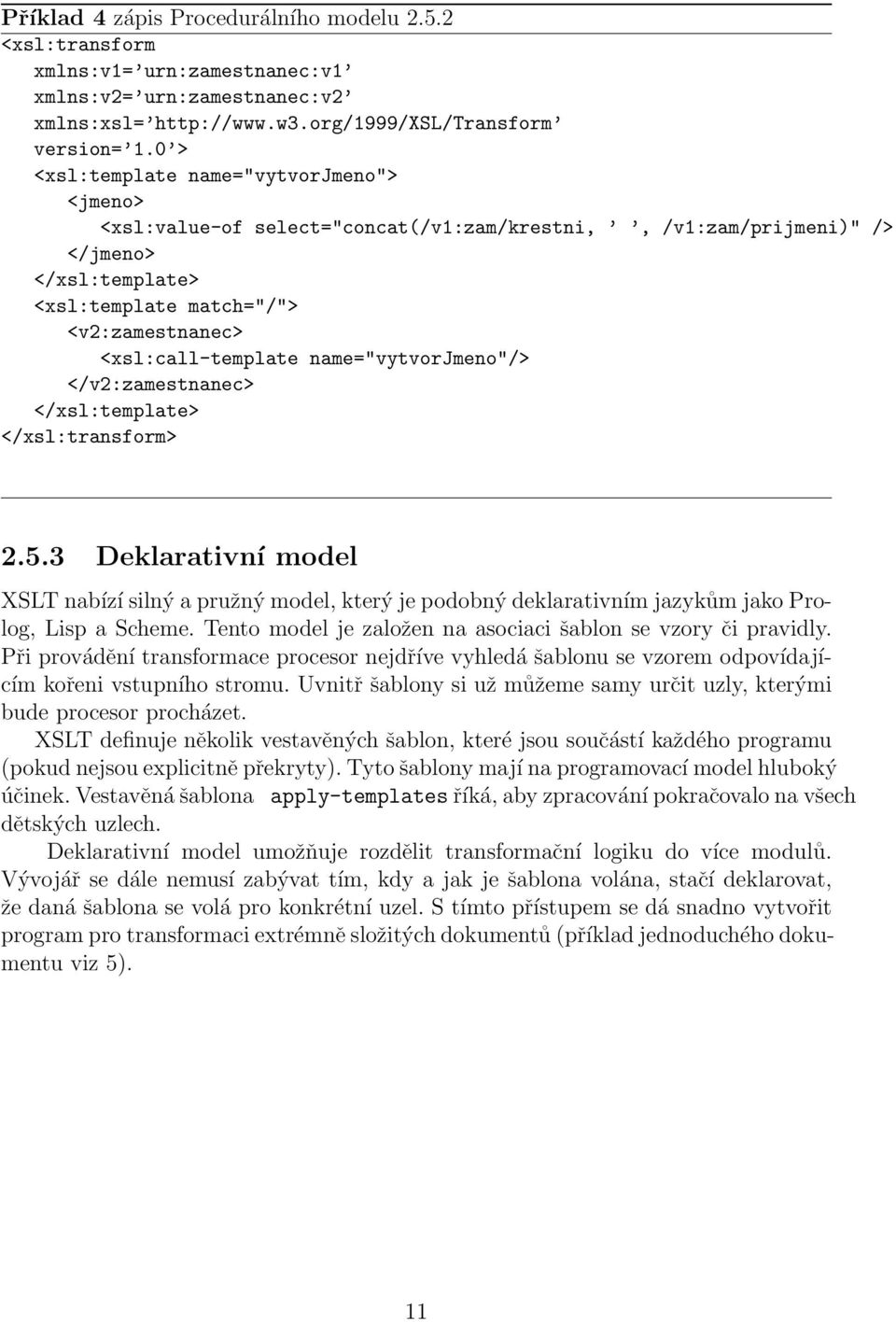 <xsl:call-template name="vytvorjmeno"/> </v2:zamestnanec> </xsl:template> </xsl:transform> 2.5.