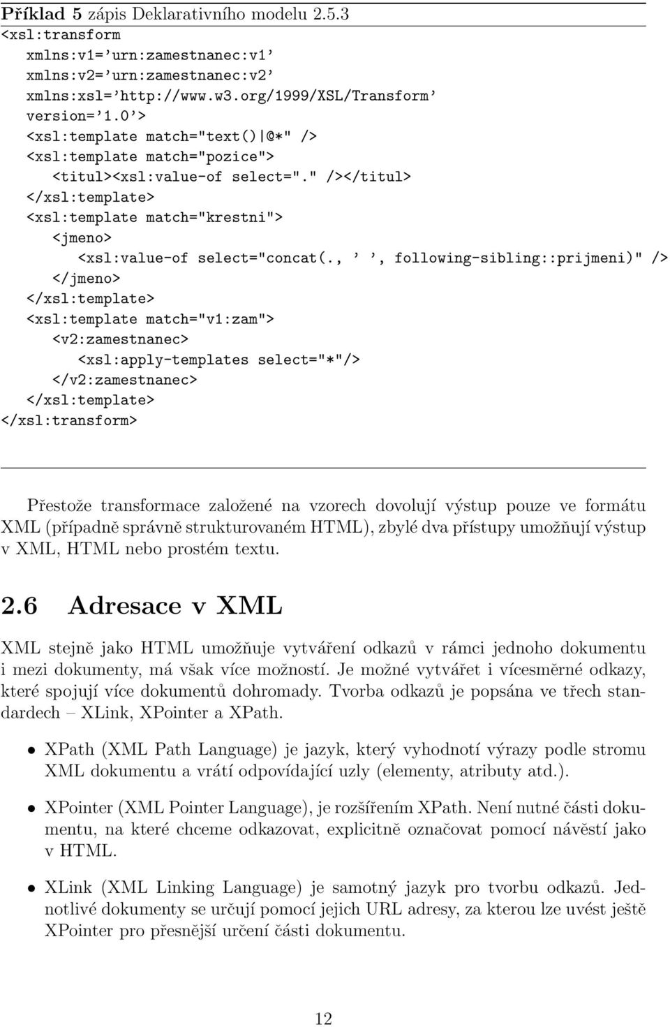 ,, following-sibling::prijmeni)" /> </jmeno> </xsl:template> <xsl:template match="v1:zam"> <v2:zamestnanec> <xsl:apply-templates select="*"/> </v2:zamestnanec> </xsl:template> </xsl:transform>